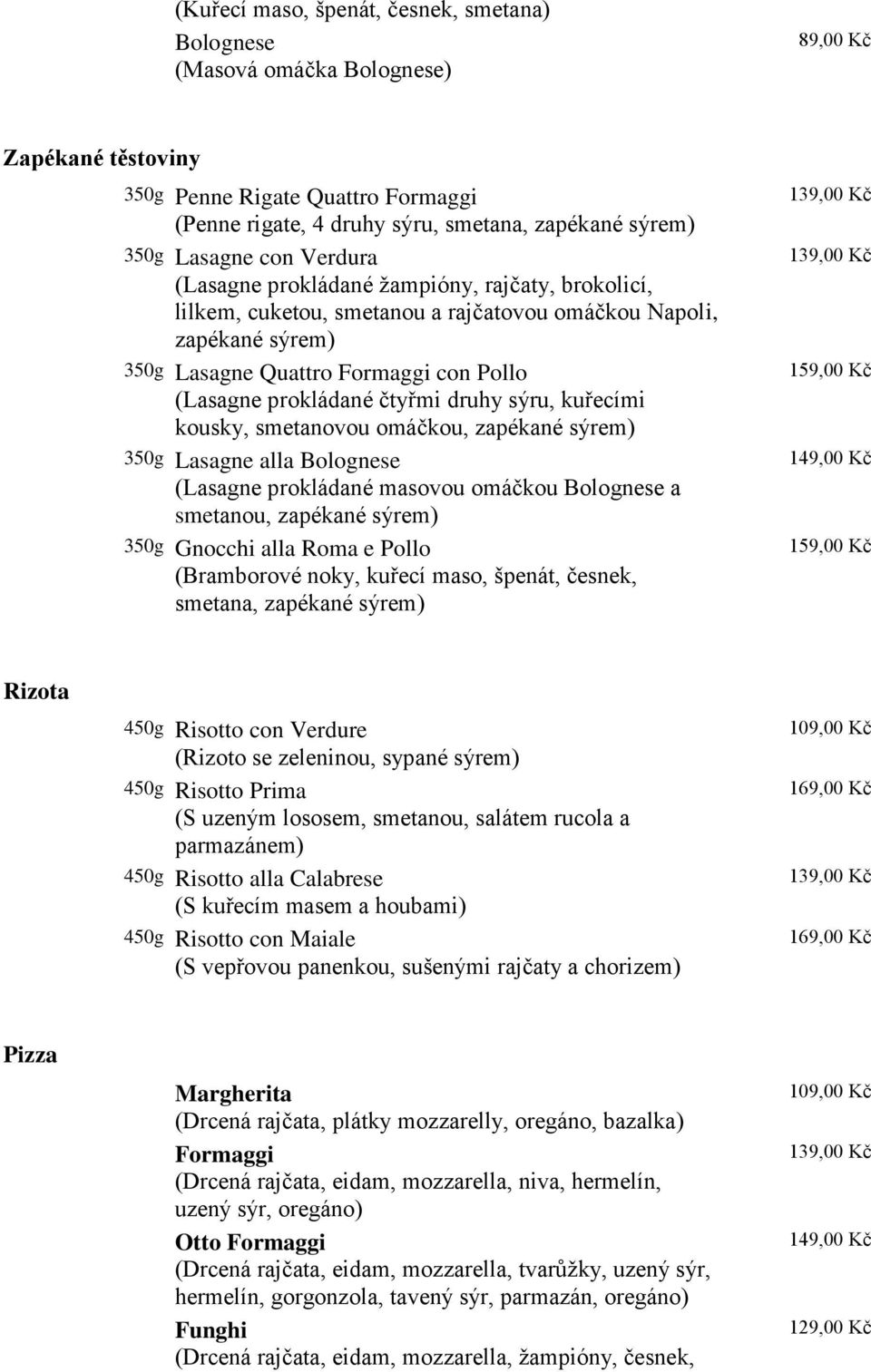 prokládané čtyřmi druhy sýru, kuřecími kousky, smetanovou omáčkou, zapékané sýrem) 350g Lasagne alla Bolognese (Lasagne prokládané masovou omáčkou Bolognese a smetanou, zapékané sýrem) 350g Gnocchi