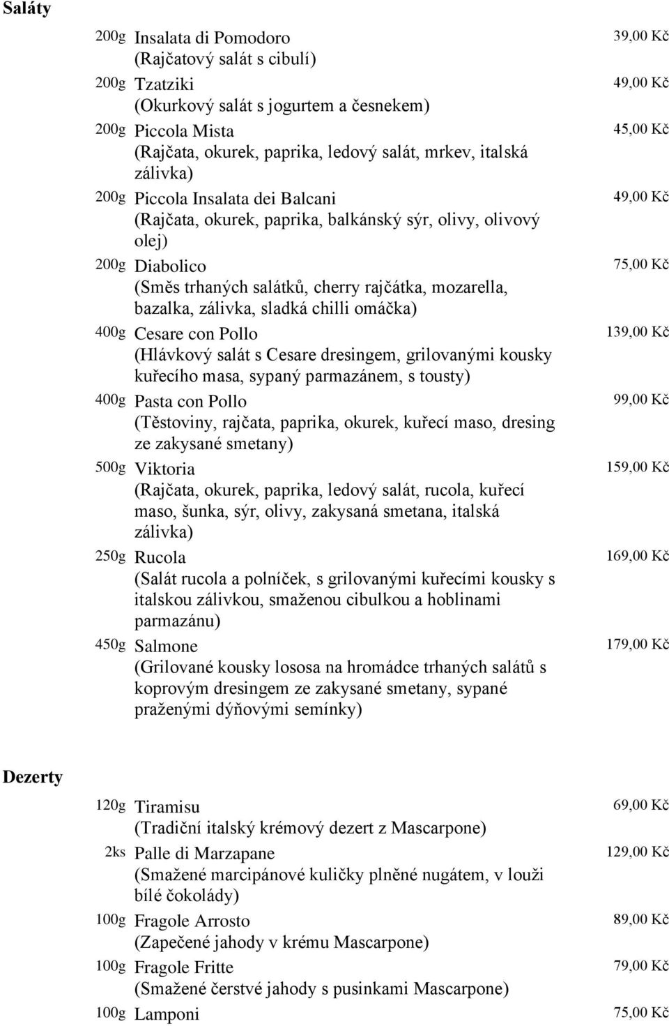 omáčka) 400g Cesare con Pollo (Hlávkový salát s Cesare dresingem, grilovanými kousky kuřecího masa, sypaný parmazánem, s tousty) 400g Pasta con Pollo (Těstoviny, rajčata, paprika, okurek, kuřecí