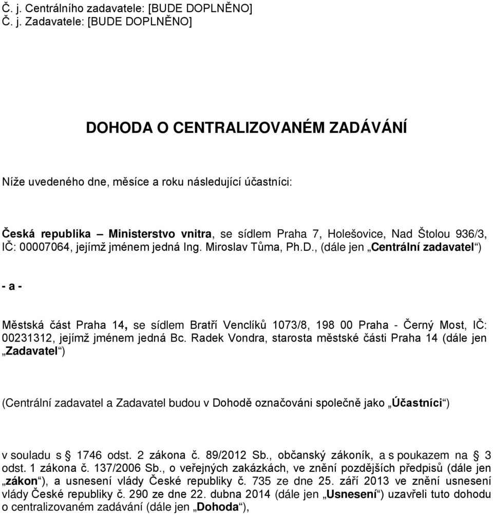 , (dále jen Centrální zadavatel ) - a - Městská část Praha 14, se sídlem Bratří Venclíků 1073/8, 198 00 Praha - Černý Most, IČ: 00231312, jejímž jménem jedná Bc.