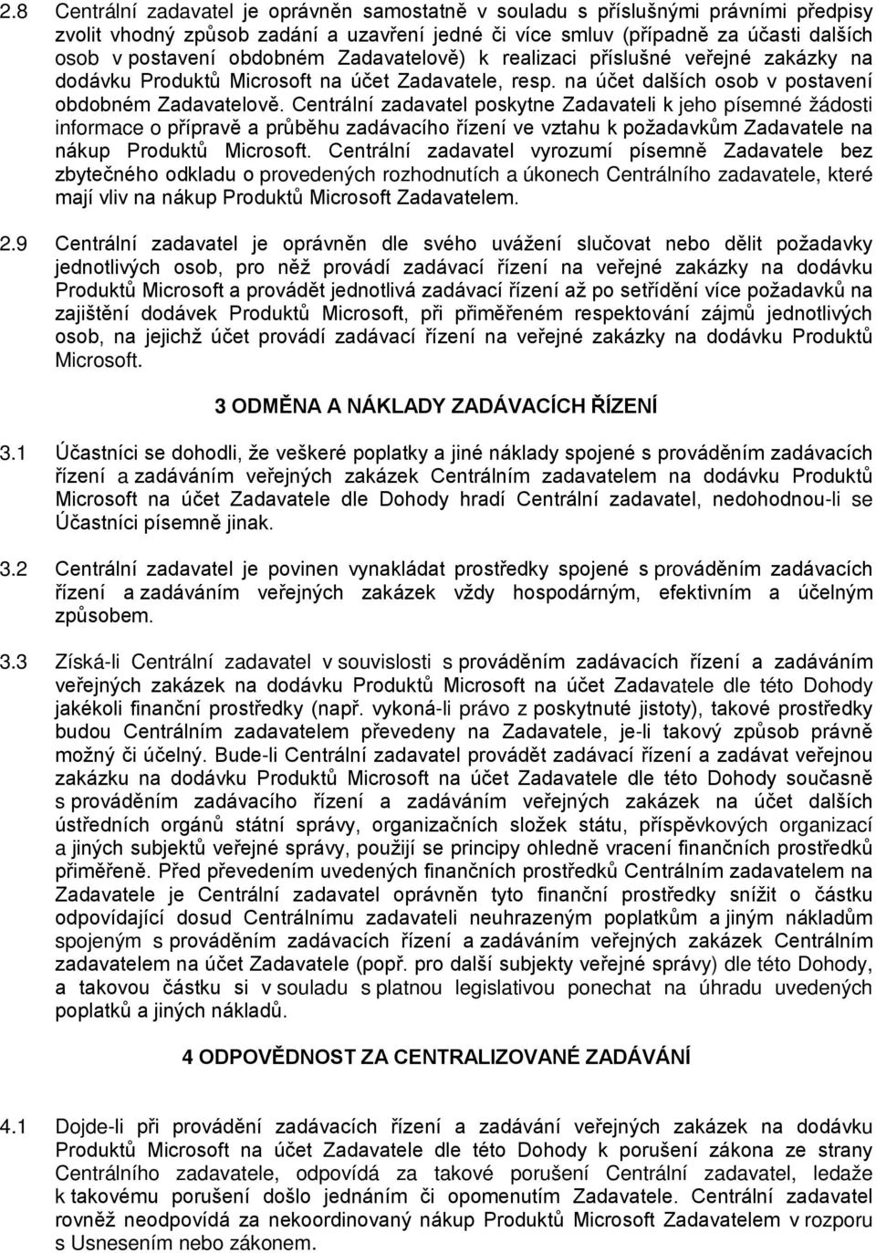 Centrální zadavatel poskytne Zadavateli k jeho písemné žádosti informace o přípravě a průběhu zadávacího řízení ve vztahu k požadavkům Zadavatele na nákup Produktů Microsoft.