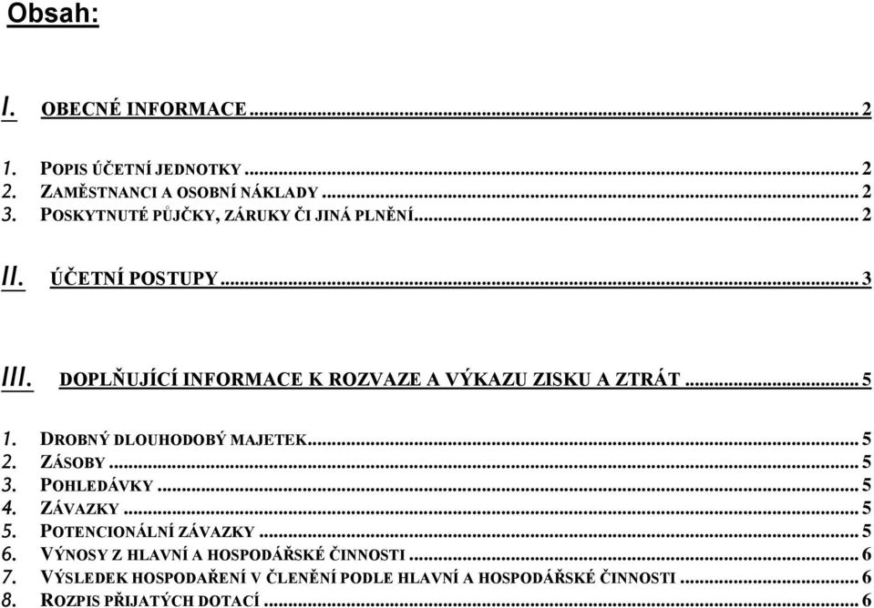 DOPLŇUJÍCÍ INFORMACE K ROZVAZE A VÝKAZU ZISKU A ZTRÁT... 5 1. DROBNÝ DLOUHODOBÝ MAJETEK... 5 2. ZÁSOBY... 5 3. POHLEDÁVKY.