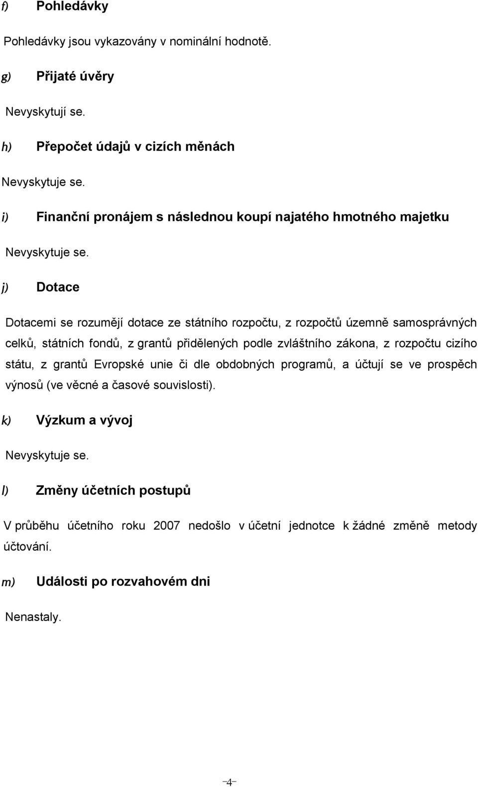 rozpočtů územně samosprávných celků, státních fondů, z grantů přidělených podle zvláštního zákona, z rozpočtu cizího státu, z grantů Evropské unie či dle obdobných