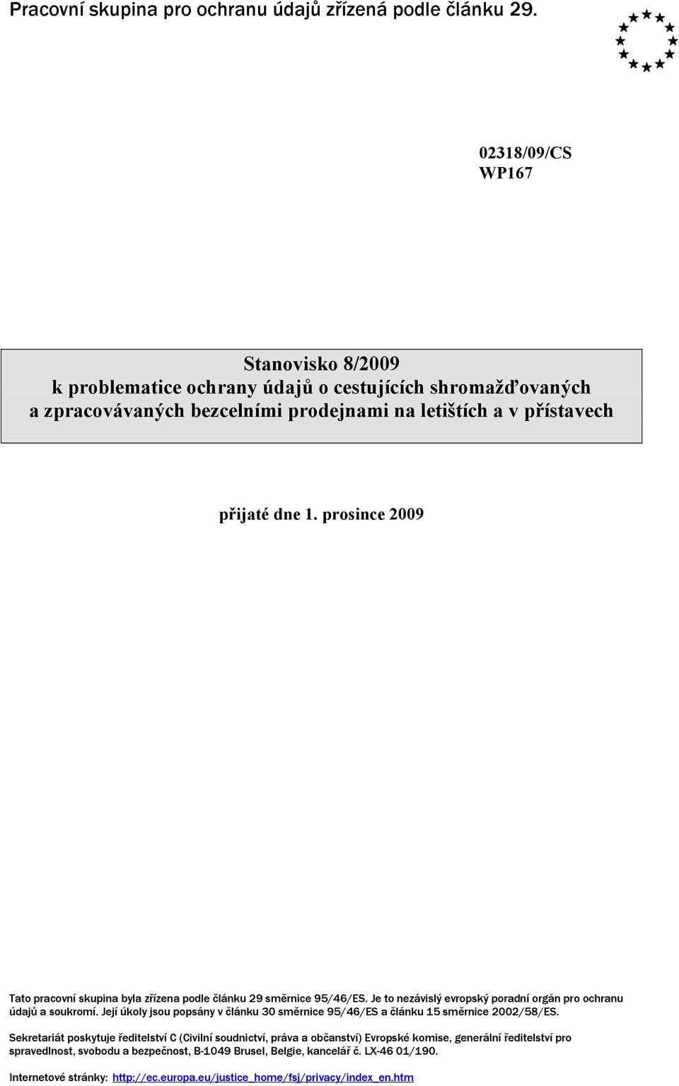 prosince 2009 Tato pracovní skupina byla zřízena podle článku 29 směrnice 95/46/ES. Je to nezávislý evropský poradní orgán pro ochranu údajů a soukromí.