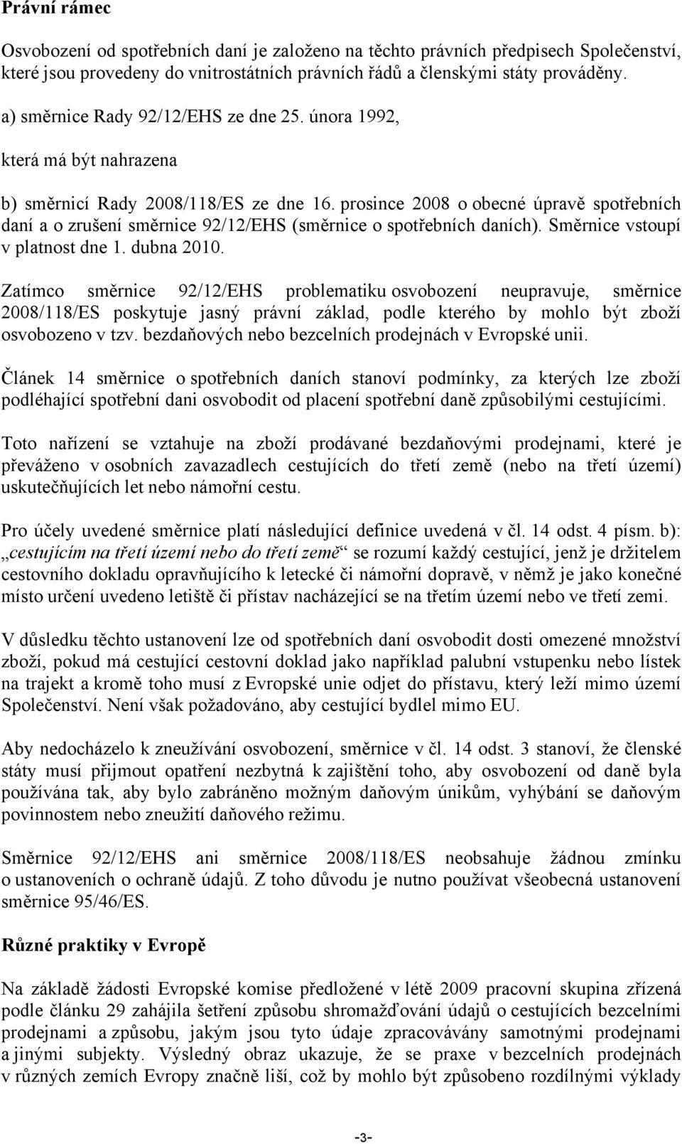 prosince 2008 o obecné úpravě spotřebních daní a o zrušení směrnice 92/12/EHS (směrnice o spotřebních daních). Směrnice vstoupí v platnost dne 1. dubna 2010.