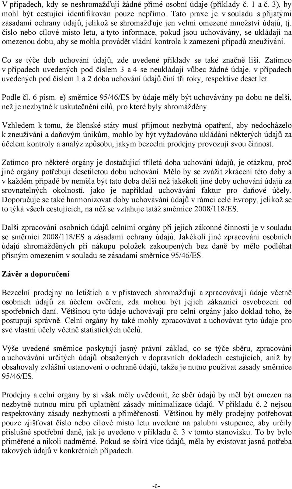 číslo nebo cílové místo letu, a tyto informace, pokud jsou uchovávány, se ukládají na omezenou dobu, aby se mohla provádět vládní kontrola k zamezení případů zneužívání.