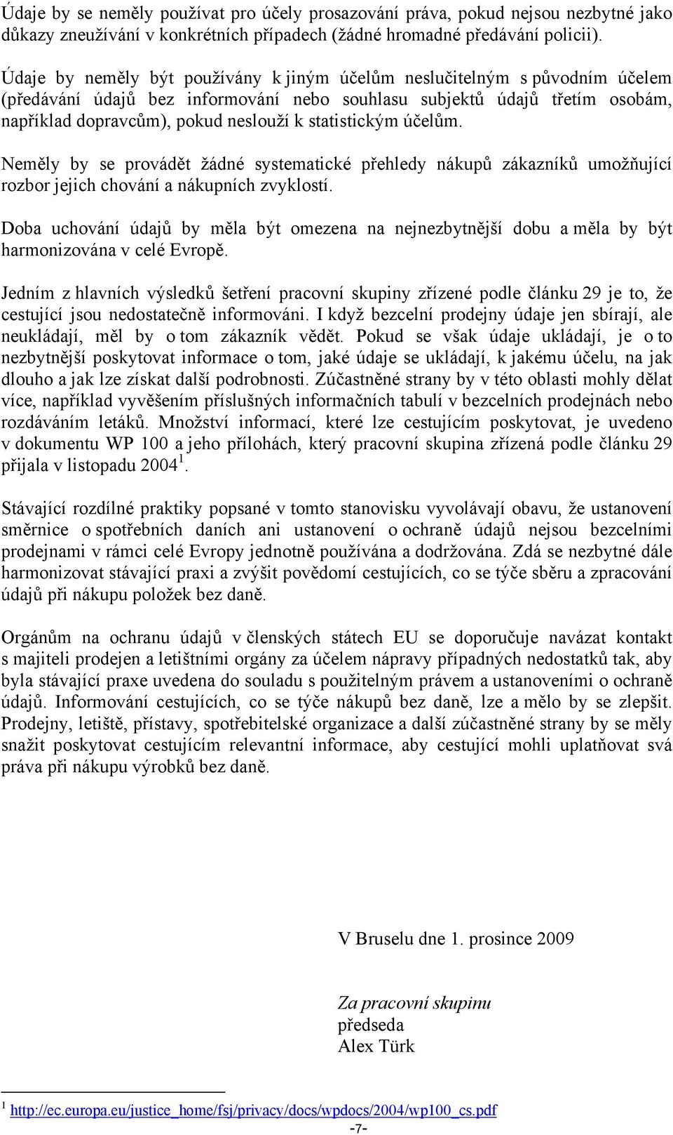 statistickým účelům. Neměly by se provádět žádné systematické přehledy nákupů zákazníků umožňující rozbor jejich chování a nákupních zvyklostí.