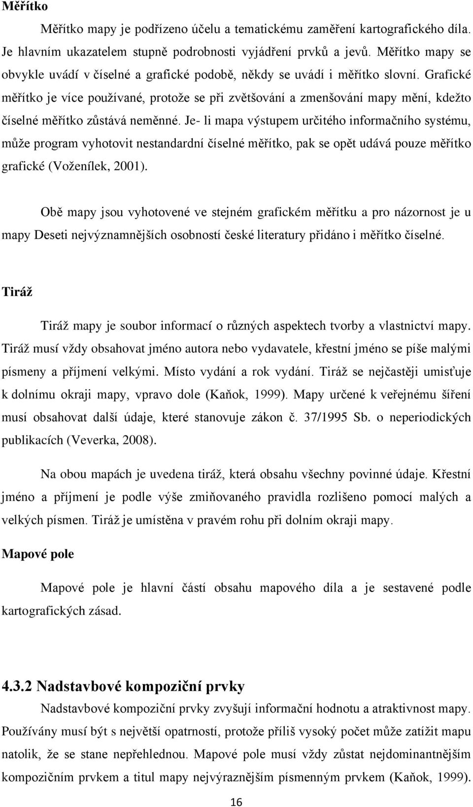 Grafické měřítko je více používané, protože se při zvětšování a zmenšování mapy mění, kdežto číselné měřítko zůstává neměnné.