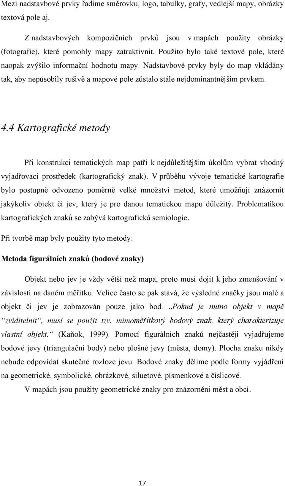 Nadstavbové prvky byly do map vkládány tak, aby nepůsobily rušivě a mapové pole zůstalo stále nejdominantnějším prvkem. 4.