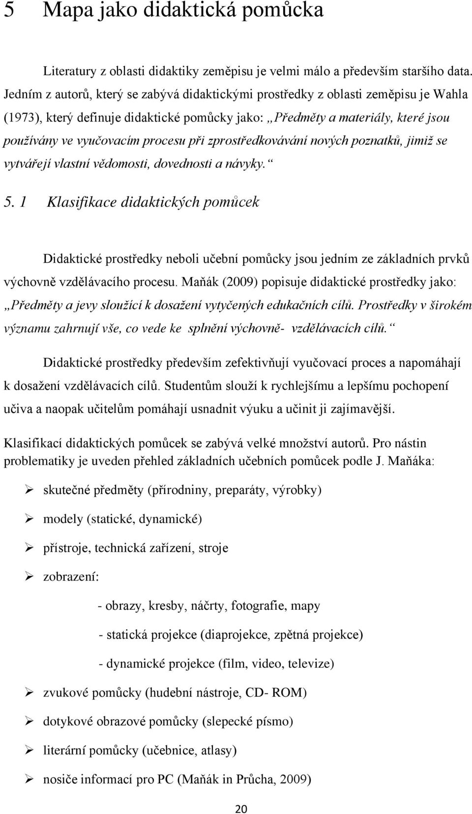 při zprostředkovávání nových poznatků, jimiž se vytvářejí vlastní vědomosti, dovednosti a návyky. 5.