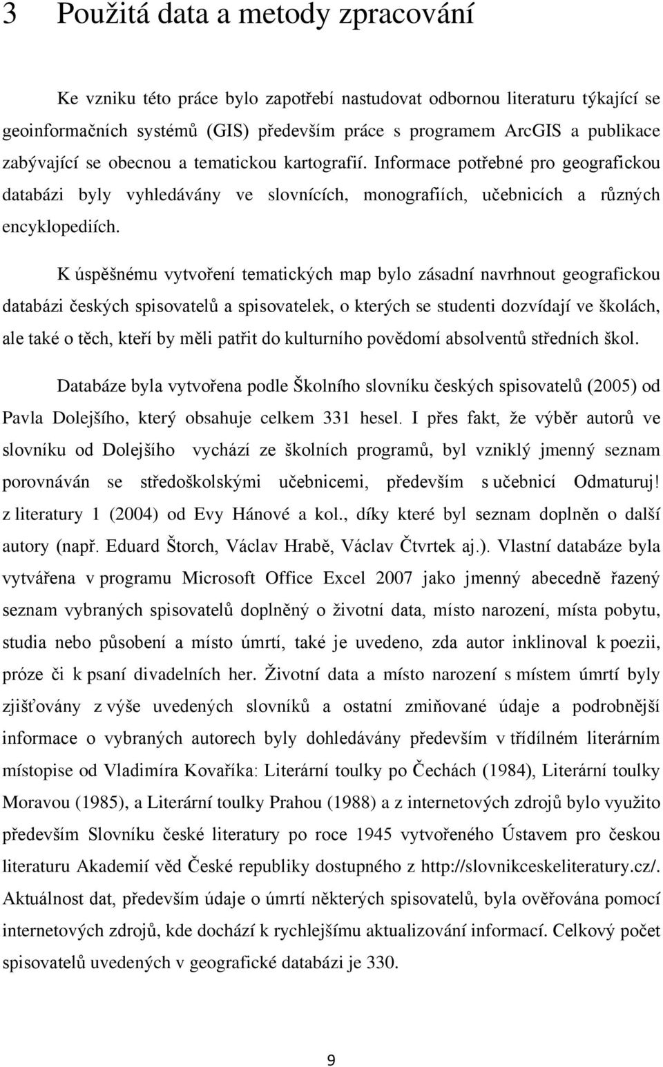 K úspěšnému vytvoření tematických map bylo zásadní navrhnout geografickou databázi českých spisovatelů a spisovatelek, o kterých se studenti dozvídají ve školách, ale také o těch, kteří by měli