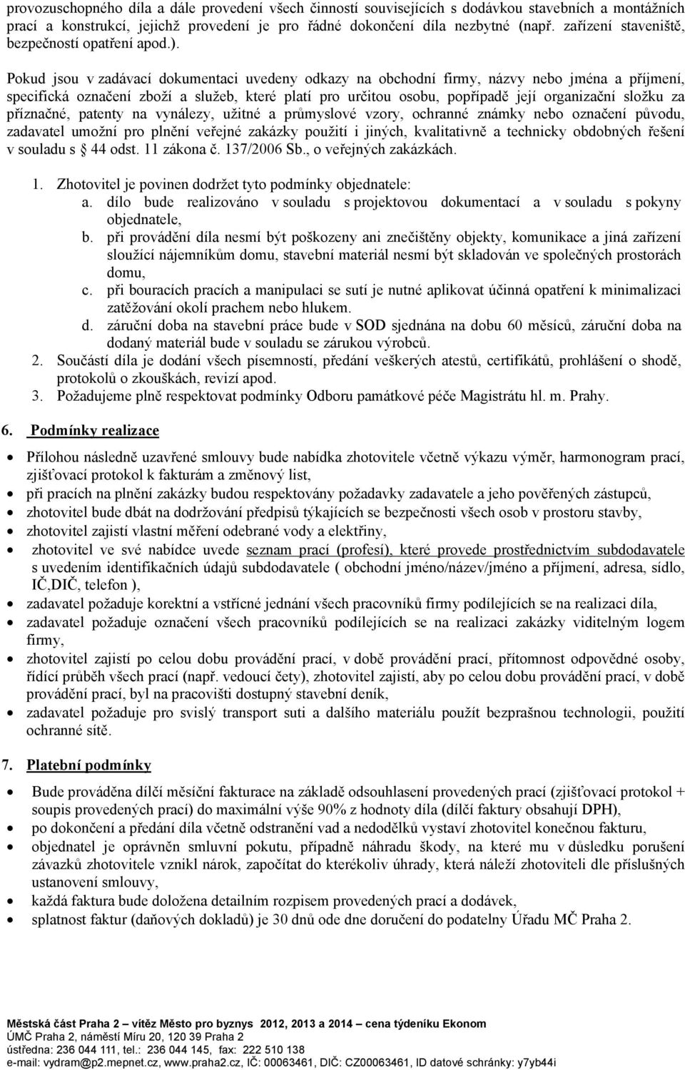 Pokud jsou v zadávací dokumentaci uvedeny odkazy na obchodní firmy, názvy nebo jména a příjmení, specifická označení zboží a služeb, které platí pro určitou osobu, popřípadě její organizační složku