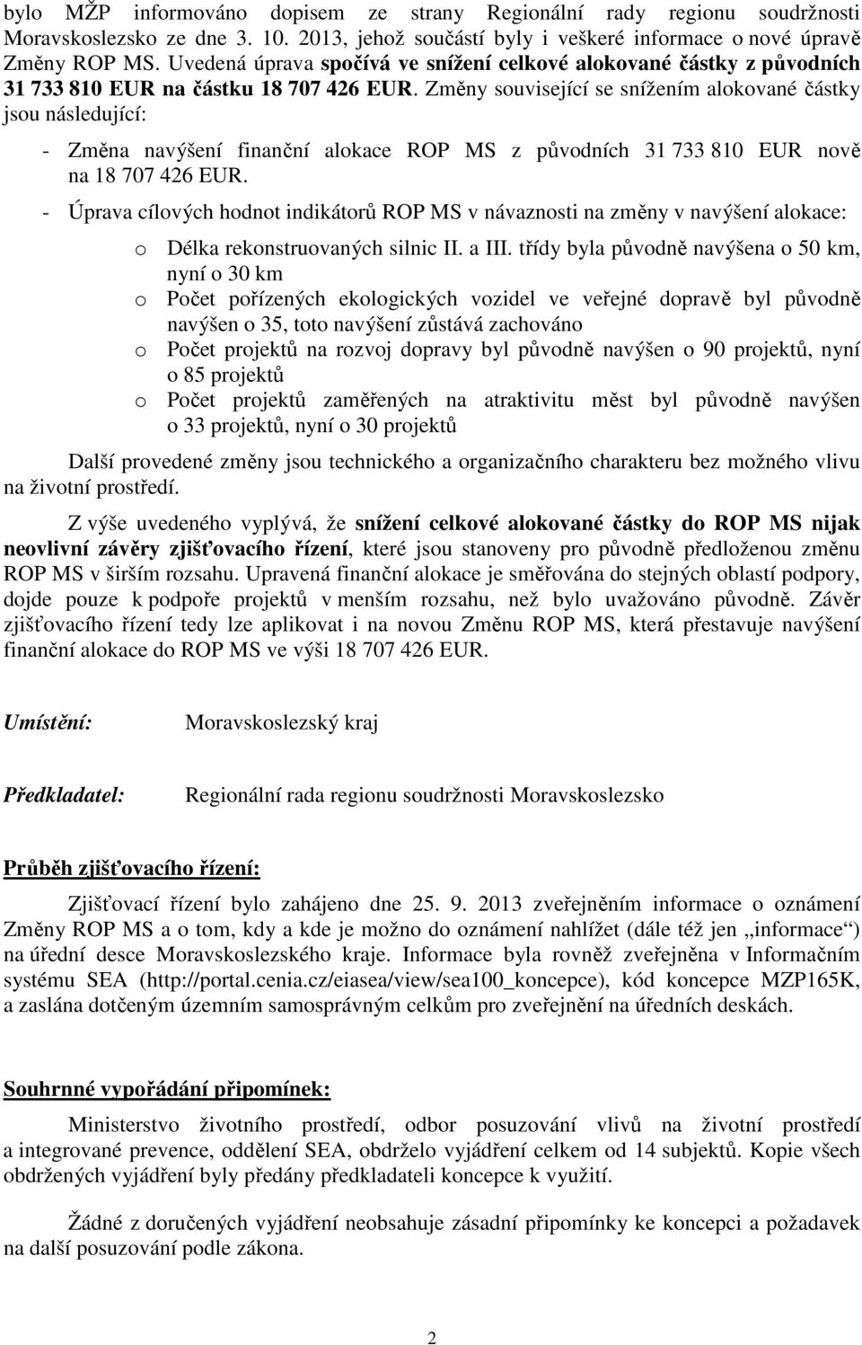 Změny související se snížením alokované částky jsou následující: - Změna navýšení finanční alokace ROP MS z původních 31 733 810 EUR nově na 18 707 426 EUR.