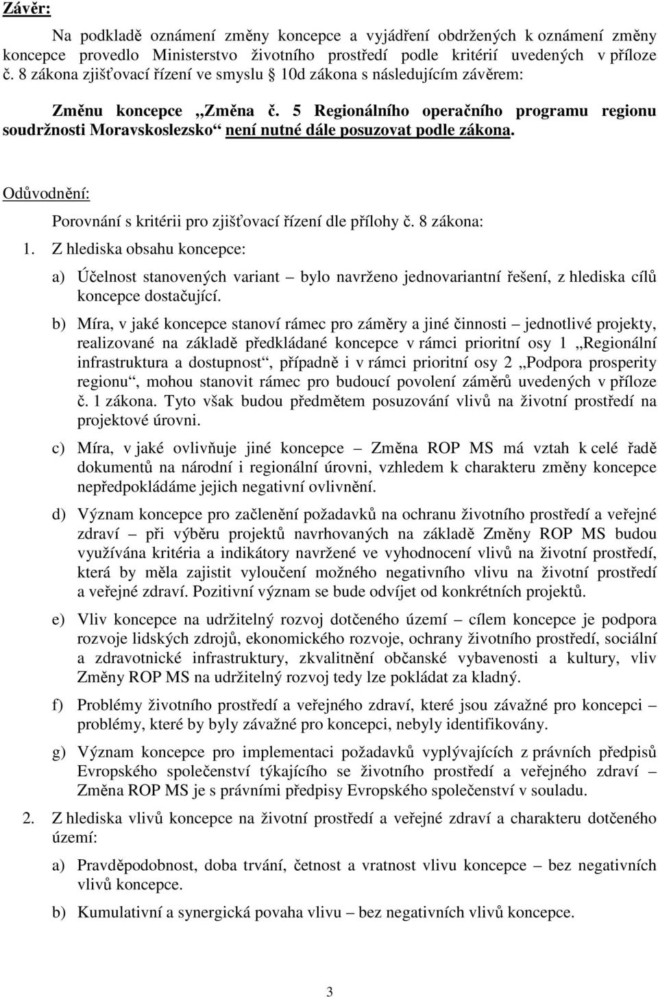 5 Regionálního operačního programu regionu soudržnosti Moravskoslezsko není nutné dále posuzovat podle zákona. Odůvodnění: Porovnání s kritérii pro zjišťovací řízení dle přílohy č. 8 zákona: 1.