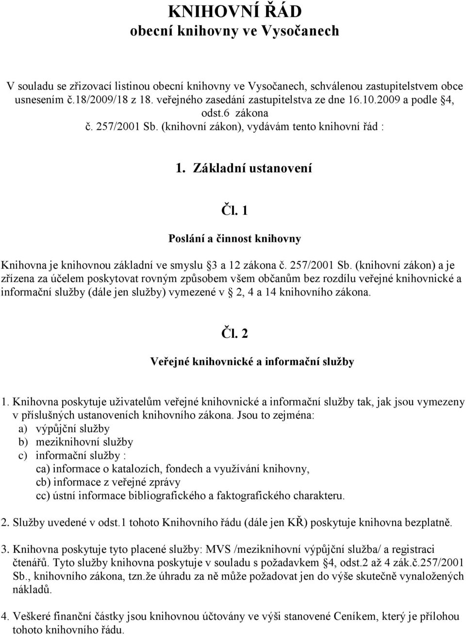1 Poslání a činnost knihovny Knihovna je knihovnou základní ve smyslu 3 a 12 zákona č. 257/2001 Sb.