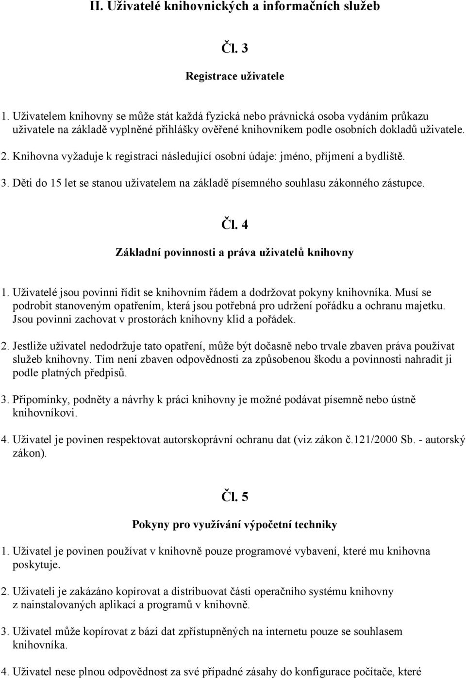 Knihovna vyžaduje k registraci následující osobní údaje: jméno, příjmení a bydliště. 3. Děti do 15 let se stanou uživatelem na základě písemného souhlasu zákonného zástupce. Čl.