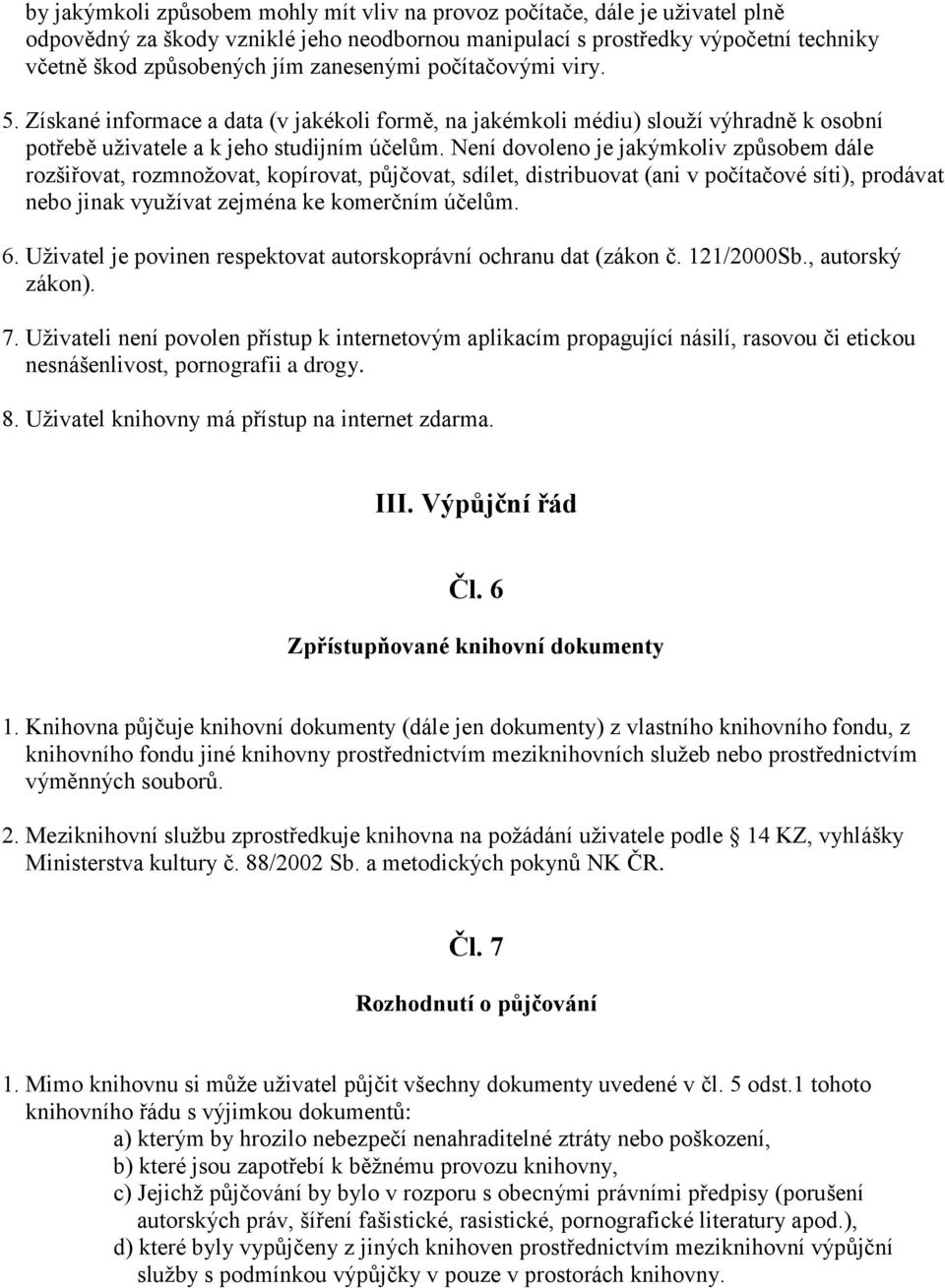 Není dovoleno je jakýmkoliv způsobem dále rozšiřovat, rozmnožovat, kopírovat, půjčovat, sdílet, distribuovat (ani v počítačové síti), prodávat nebo jinak využívat zejména ke komerčním účelům. 6.