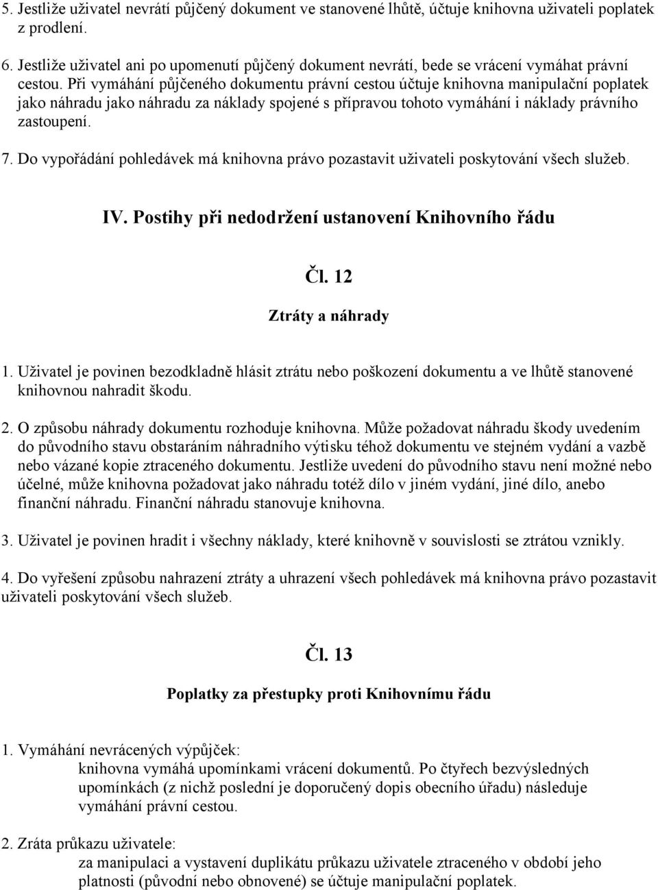 Při vymáhání půjčeného dokumentu právní cestou účtuje knihovna manipulační poplatek jako náhradu jako náhradu za náklady spojené s přípravou tohoto vymáhání i náklady právního zastoupení. 7.