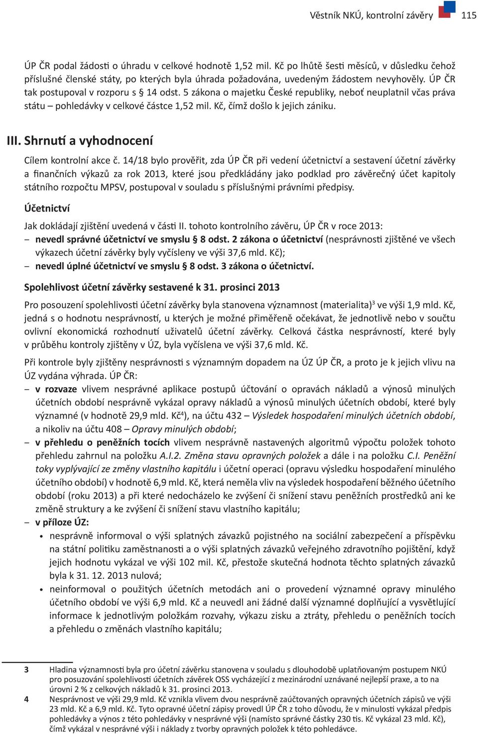 5 zákona o majetku České republiky, neboť neuplatnil včas práva státu pohledávky v celkové částce 1,52 mil. Kč, čímž došlo k jejich zániku. III. Shrnutí a vyhodnocení Cílem kontrolní akce č.