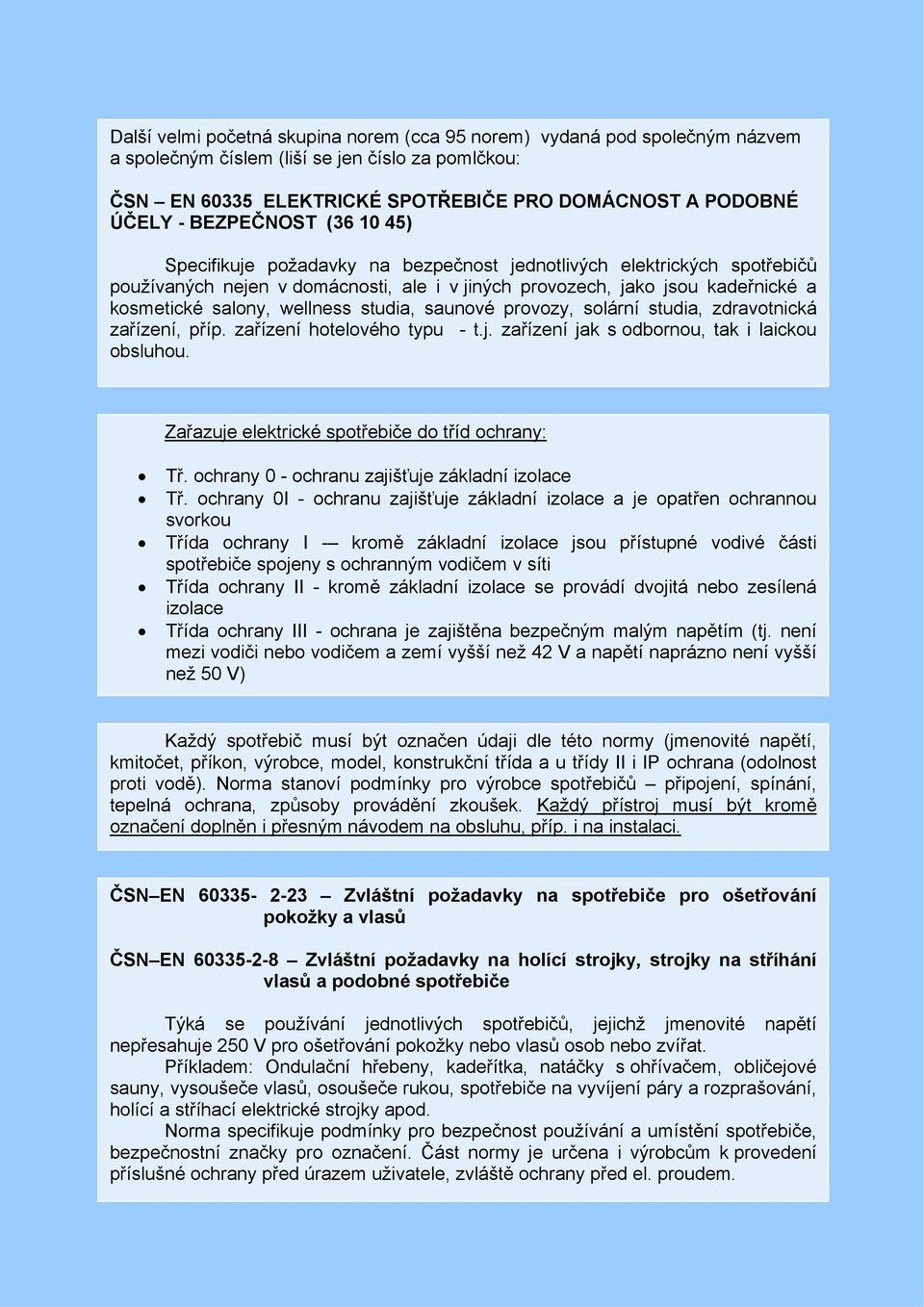 wellness studia, saunové provozy, solární studia, zdravotnická zařízení, příp. zařízení hotelového typu - t.j. zařízení jak s odbornou, tak i laickou obsluhou.