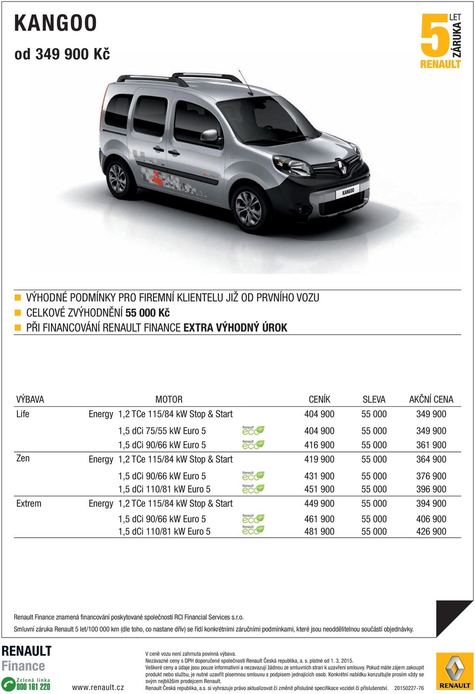 Start 419 900 55 000 364 900 1,5 dci 90/66 kw Euro 5 431 900 55 000 376 900 1,5 dci 110/81 kw Euro 5 451 900 55 000 396 900 Extrem Energy 1,2 TCe 115/84 kw Stop & Start 449 900 55 000 394 900 1,5 dci
