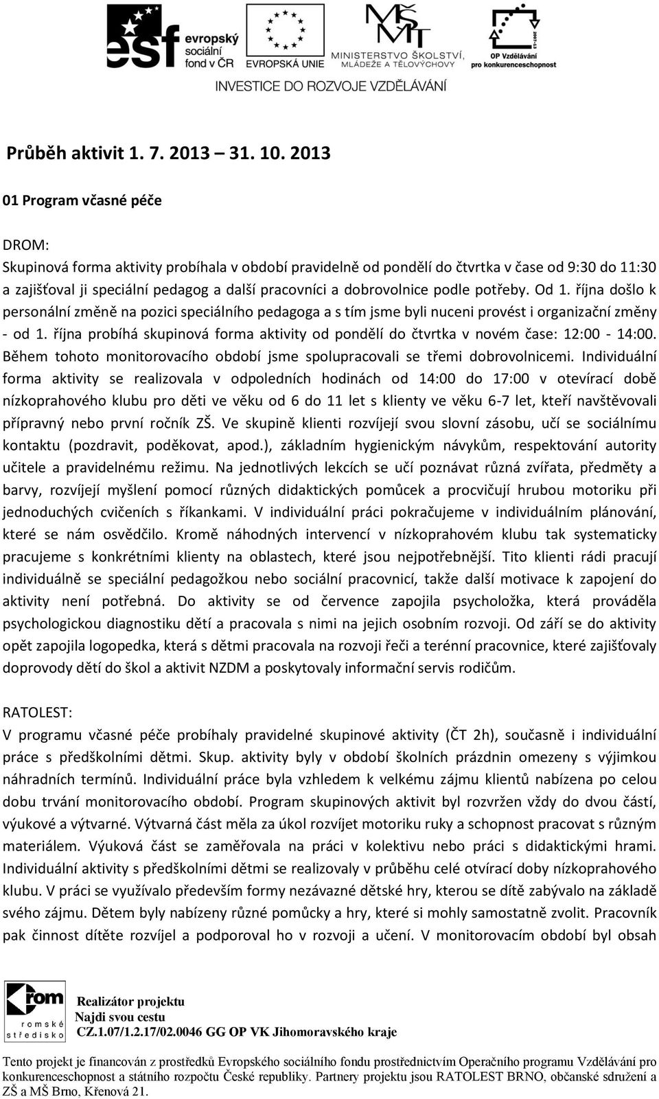 podle potřeby. Od 1. října došlo k personální změně na pozici speciálního pedagoga a s tím jsme byli nuceni provést i organizační změny - od 1.