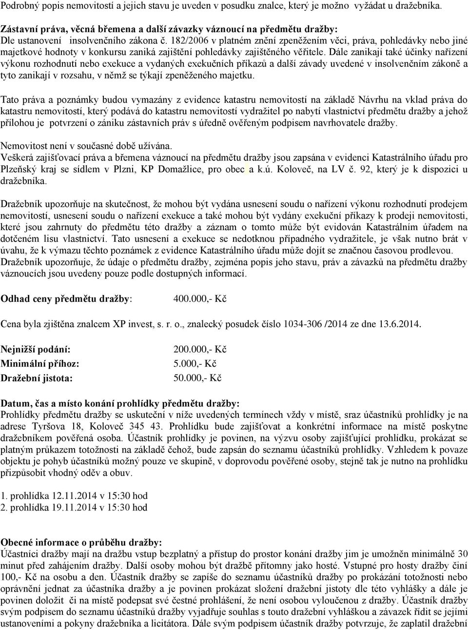 182/2006 v platném znění zpeněžením věci, práva, pohledávky nebo jiné majetkové hodnoty v konkursu zaniká zajištění pohledávky zajištěného věřitele.