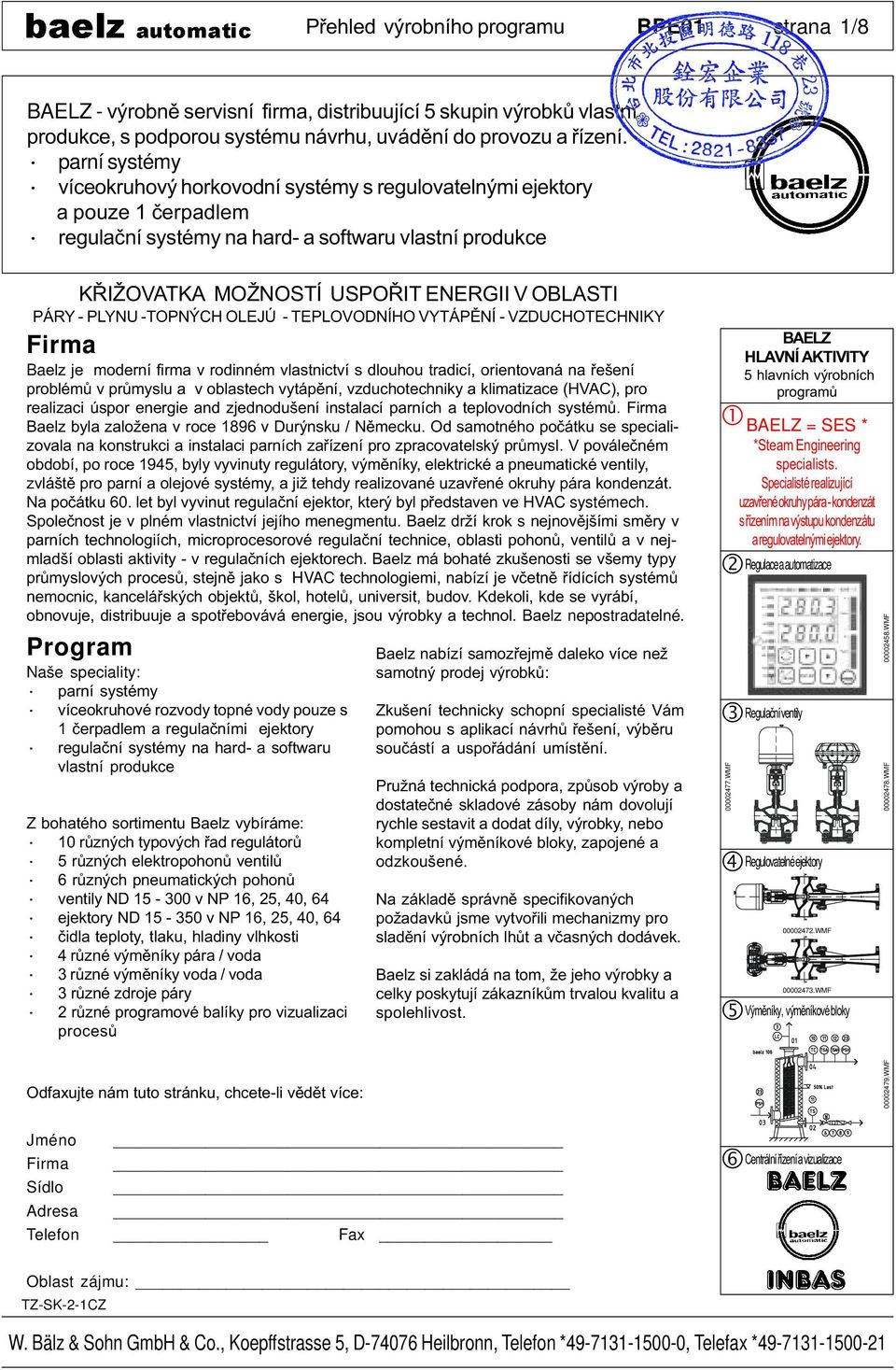 - PLYNU -TOPNÝCH OLEJÚ - TEPLOVODNÍHO VYTÁPÌNÍ - VZDUCHOTECHNIKY Firma Baelz je moderní firma v rodinném vlastnictví s dlouhou tradicí, orientovaná na øešení problémù v prùmyslu a v oblastech