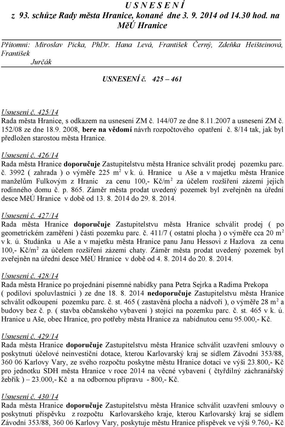 152/08 ze dne 18.9. 2008, bere na vědomí návrh rozpočtového opatření č. 8/14 tak, jak byl předložen starostou města Hranice. Usnesení č.