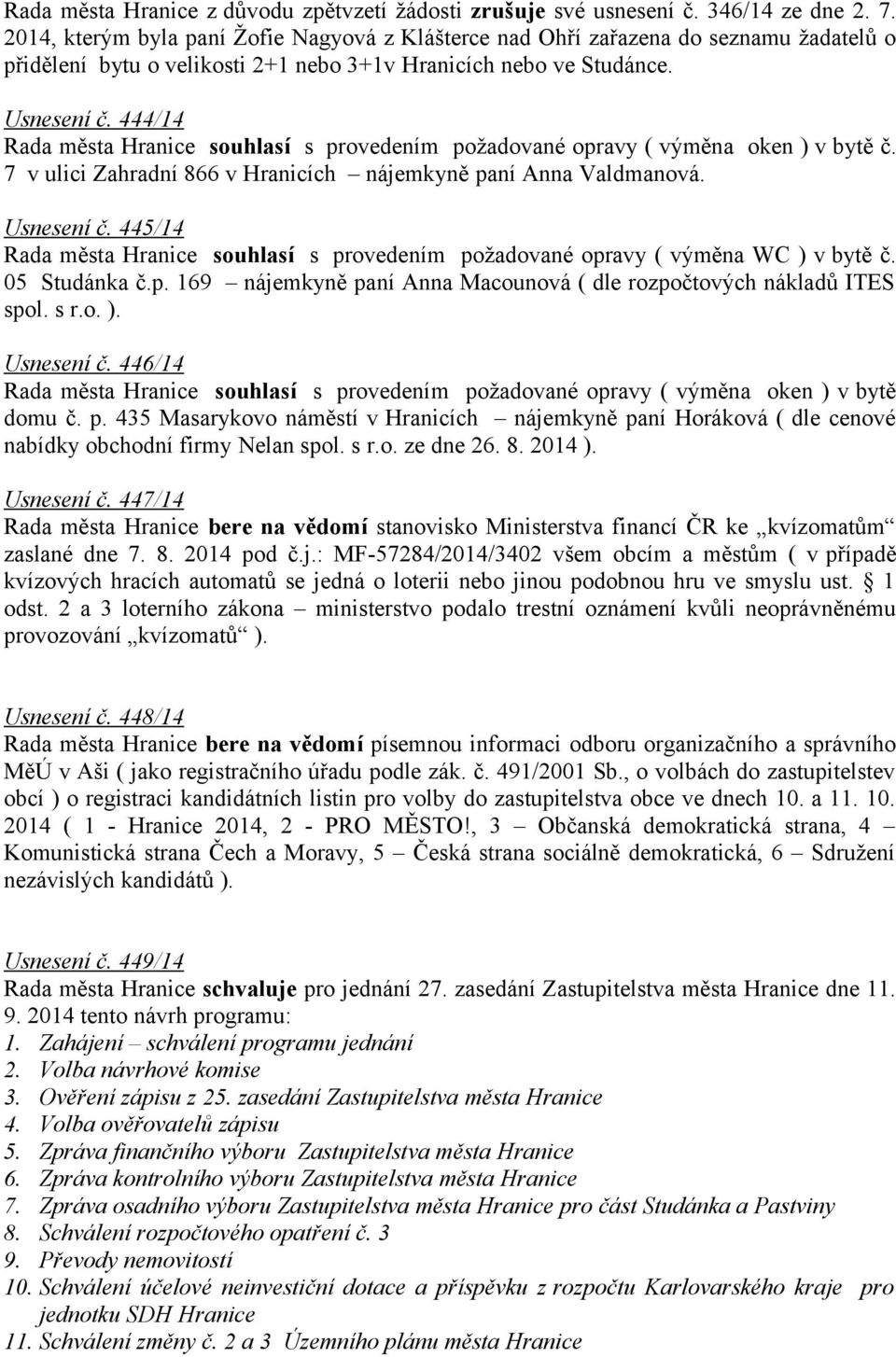 444/14 Rada města Hranice souhlasí s provedením požadované opravy ( výměna oken ) v bytě č. 7 v ulici Zahradní 866 v Hranicích nájemkyně paní Anna Valdmanová. Usnesení č.