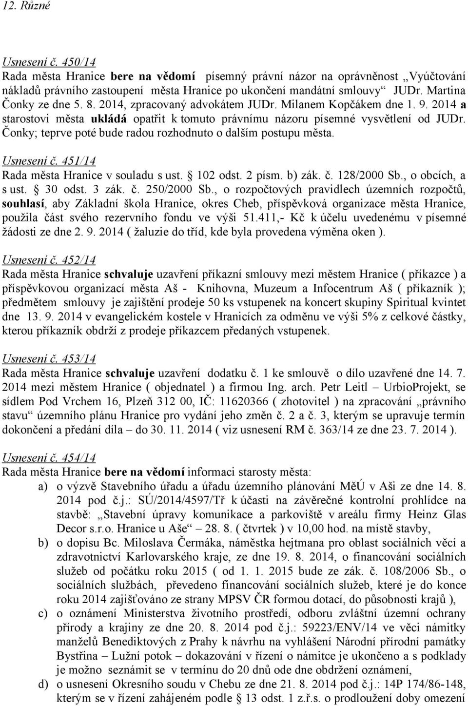 Čonky; teprve poté bude radou rozhodnuto o dalším postupu města. Usnesení č. 451/14 Rada města Hranice v souladu s ust. 102 odst. 2 písm. b) zák. č. 128/2000 Sb., o obcích, a s ust. 30 odst. 3 zák. č. 250/2000 Sb.
