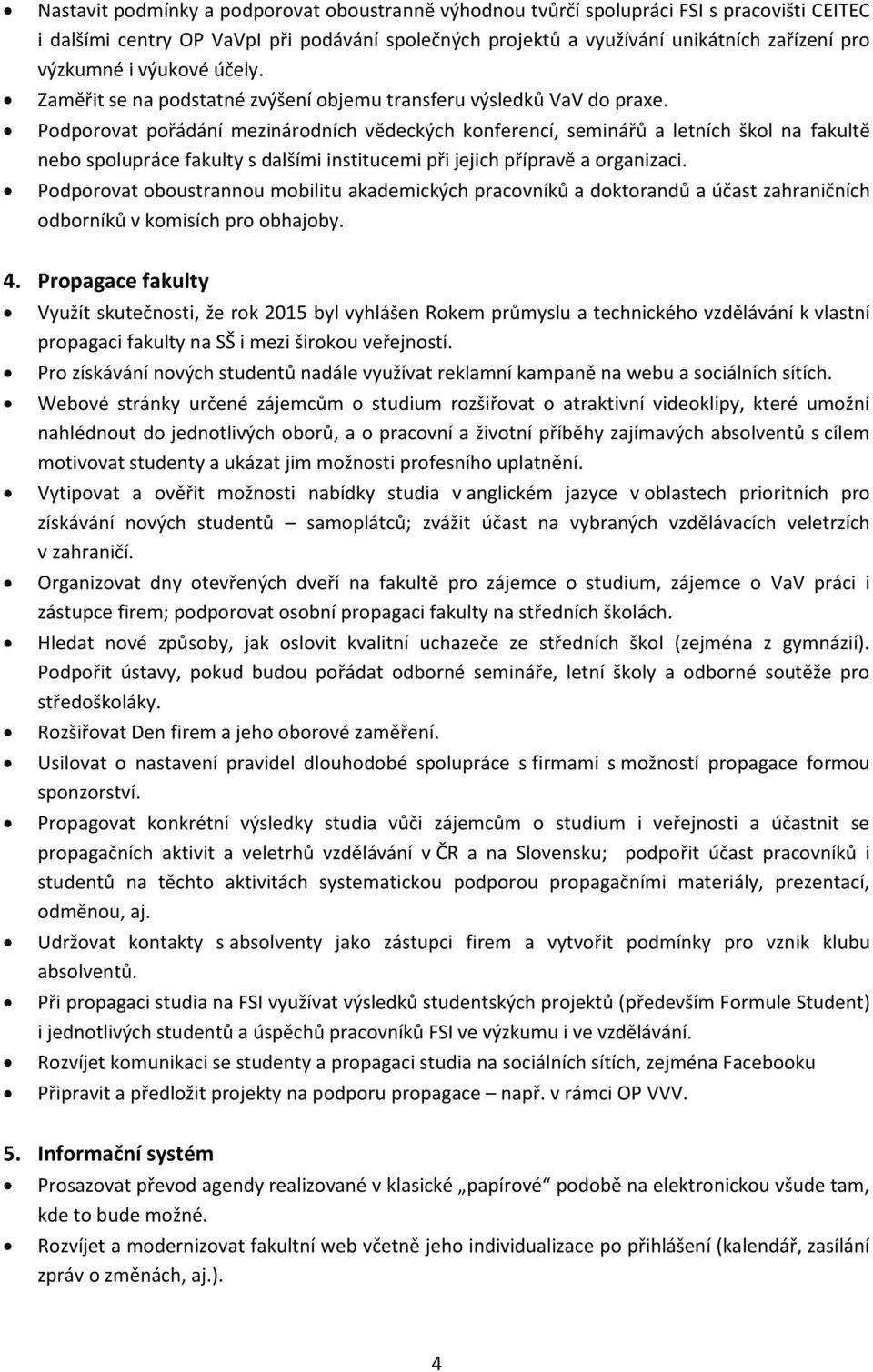 Podporovat pořádání mezinárodních vědeckých konferencí, seminářů a letních škol na fakultě nebo spolupráce fakulty s dalšími institucemi při jejich přípravě a organizaci.