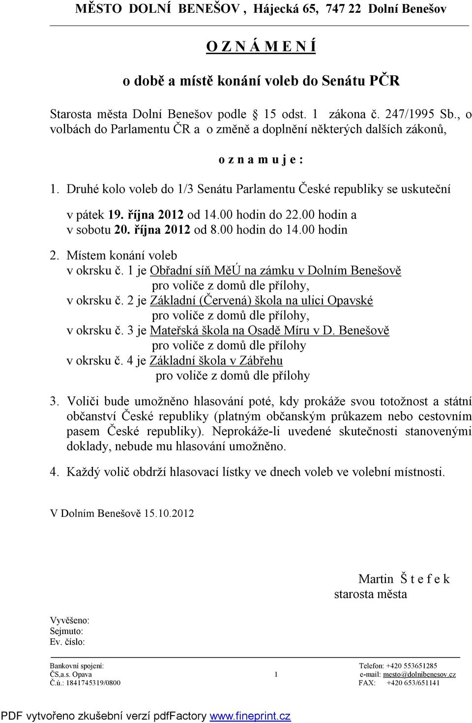 00 hodin do 22.00 hodin a v sobotu 20. října 2012 od 8.00 hodin do 14.00 hodin 2. Místem konání voleb v okrsku č. 1 je Obřadní síň MěÚ na zámku v Dolním Benešově v okrsku č.