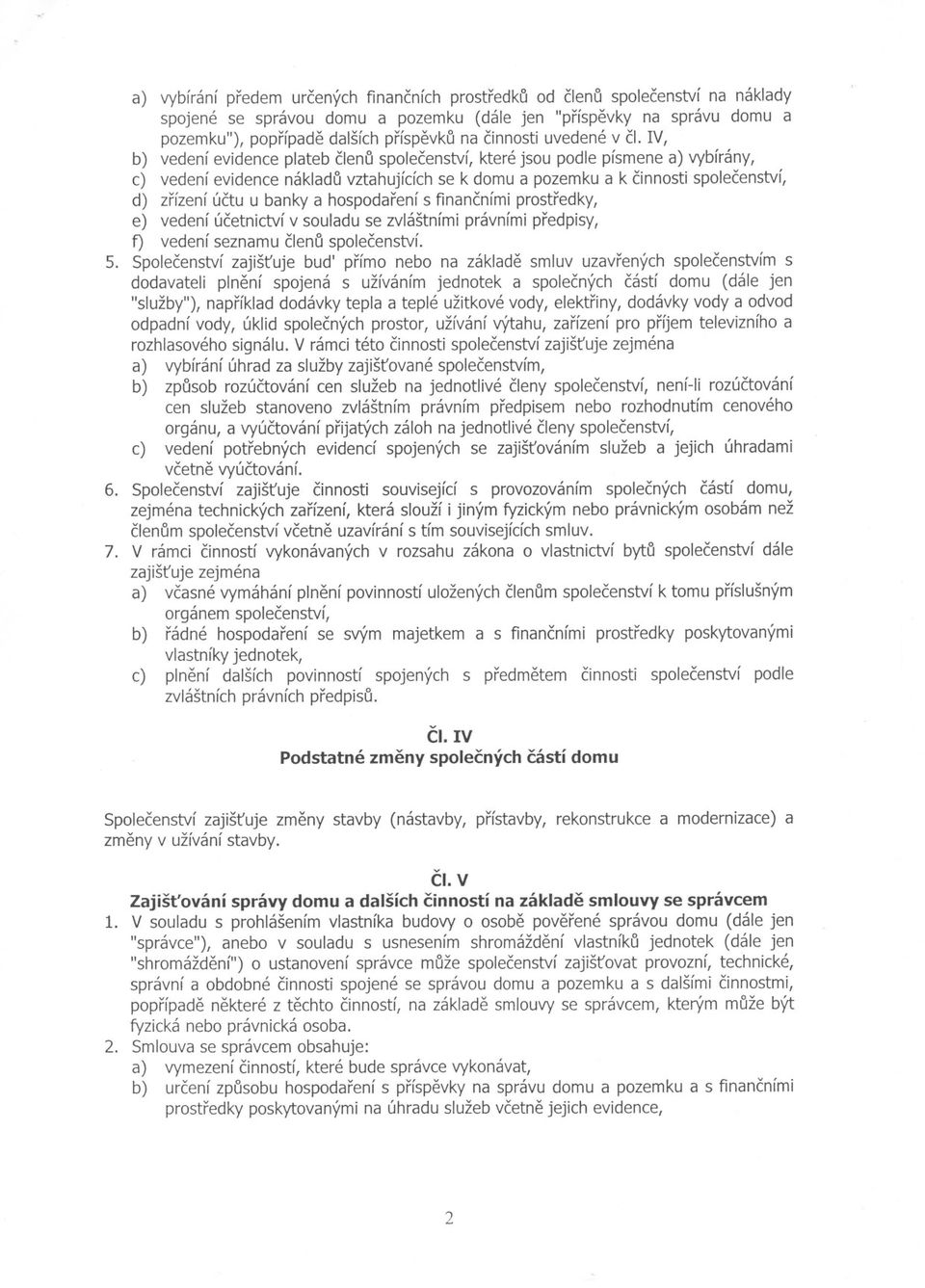 IV, b) vedení evidence plateb clenqspolecenství, které jsou podle písmene a) vybírány, c) vedení evidence nákladqvztahujícíchse k domu a pozemku a k cinnosti spolecenství, d) zrízeníúctu u banky a