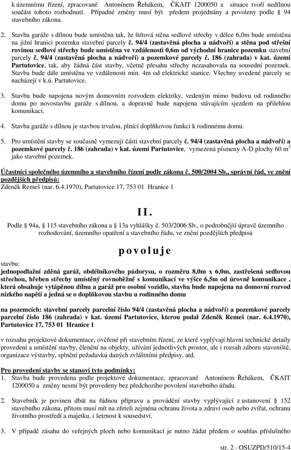 94/4 (zastavěná plocha a nádvoří) a stěna pod střešní rovinou sedlové střechy bude umístěna ve vzdálenosti 0,6m od východní hranice pozemku stavební parcely č.