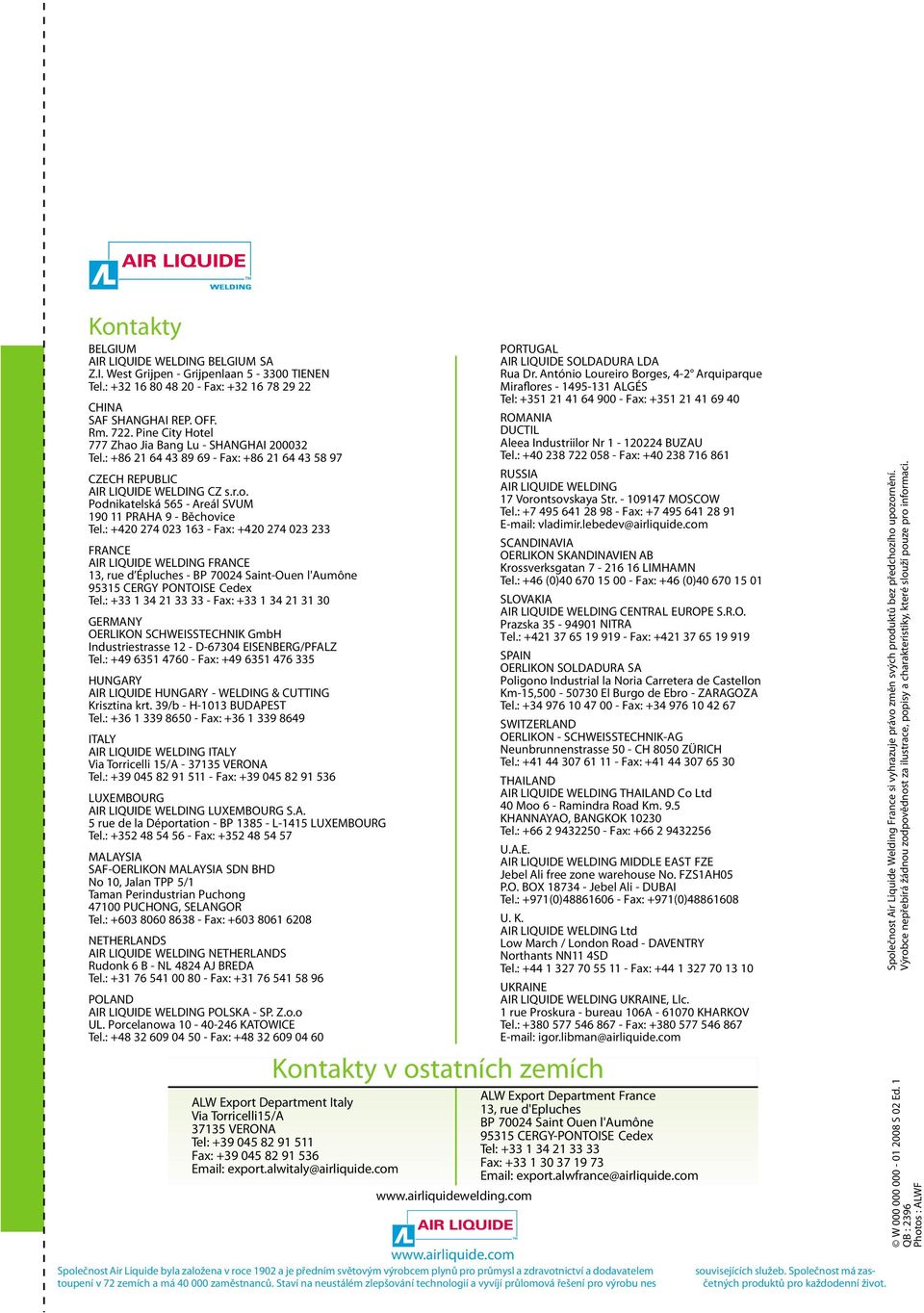 : +420 274 023 163 - Fax: +420 274 023 233 FRANCE AIR LIQUIDE WELDING FRANCE 13, rue d Épluches - BP 70024 Saint-Ouen l'aumône 95315 CERGY PONTOISE Cedex Tel.