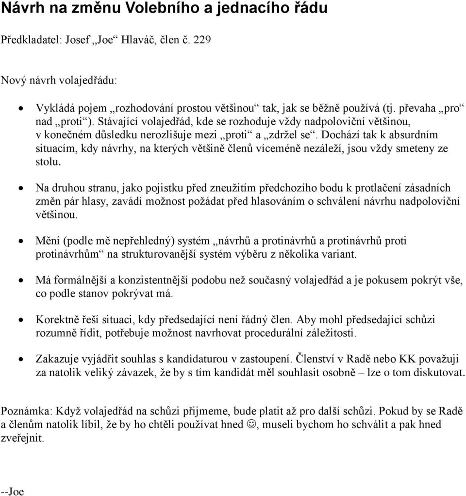 Dochází tak k absurdním situacím, kdy návrhy, na kterých většině členů víceméně nezáleží, jsou vždy smeteny ze stolu.