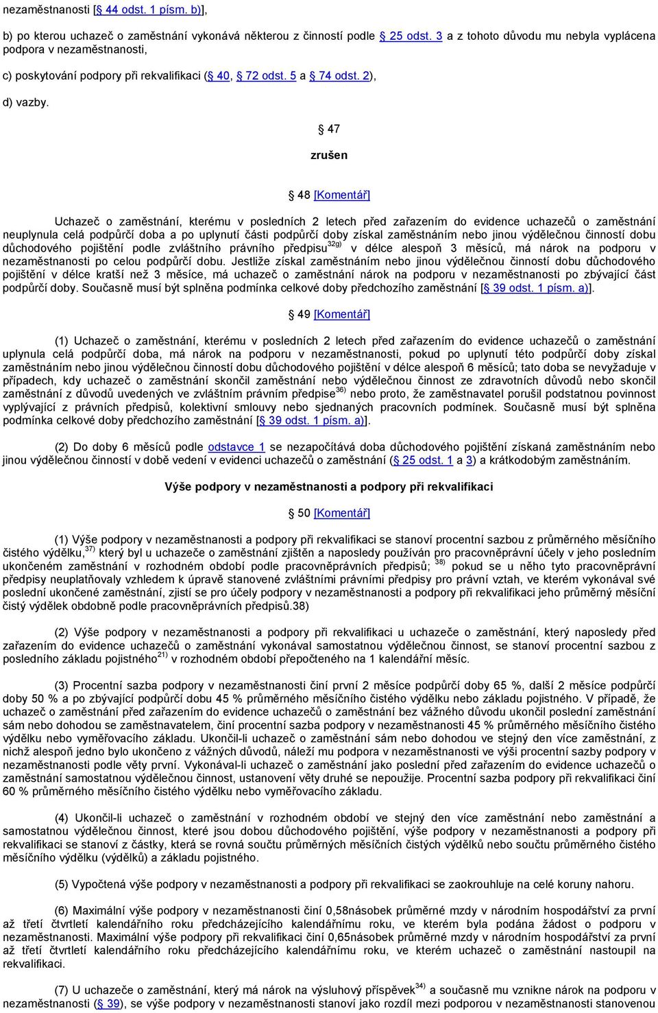 47 zrušen 48 [Komentář] Uchazeč o zaměstnání, kterému v posledních 2 letech před zařazením do evidence uchazečů o zaměstnání neuplynula celá podpůrčí doba a po uplynutí části podpůrčí doby získal