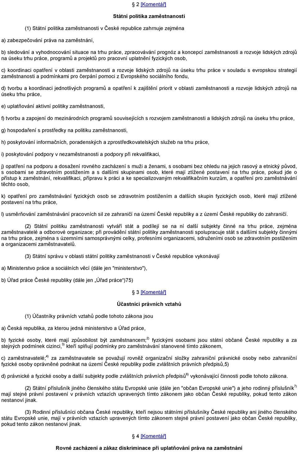 zaměstnanosti a rozvoje lidských zdrojů na úseku trhu práce v souladu s evropskou strategií zaměstnanosti a podmínkami pro čerpání pomoci z Evropského sociálního fondu, d) tvorbu a koordinaci