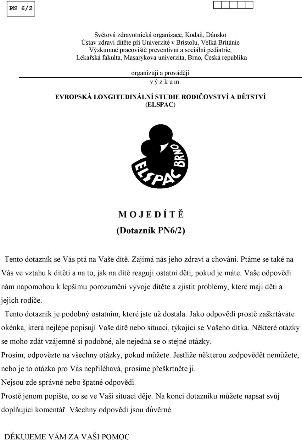 dítě. Zajímá nás jeho zdraví a chování. Ptáme se také na Vás ve vztahu k dítěti a na to, jak na dítě reagují ostatní děti, pokud je máte.