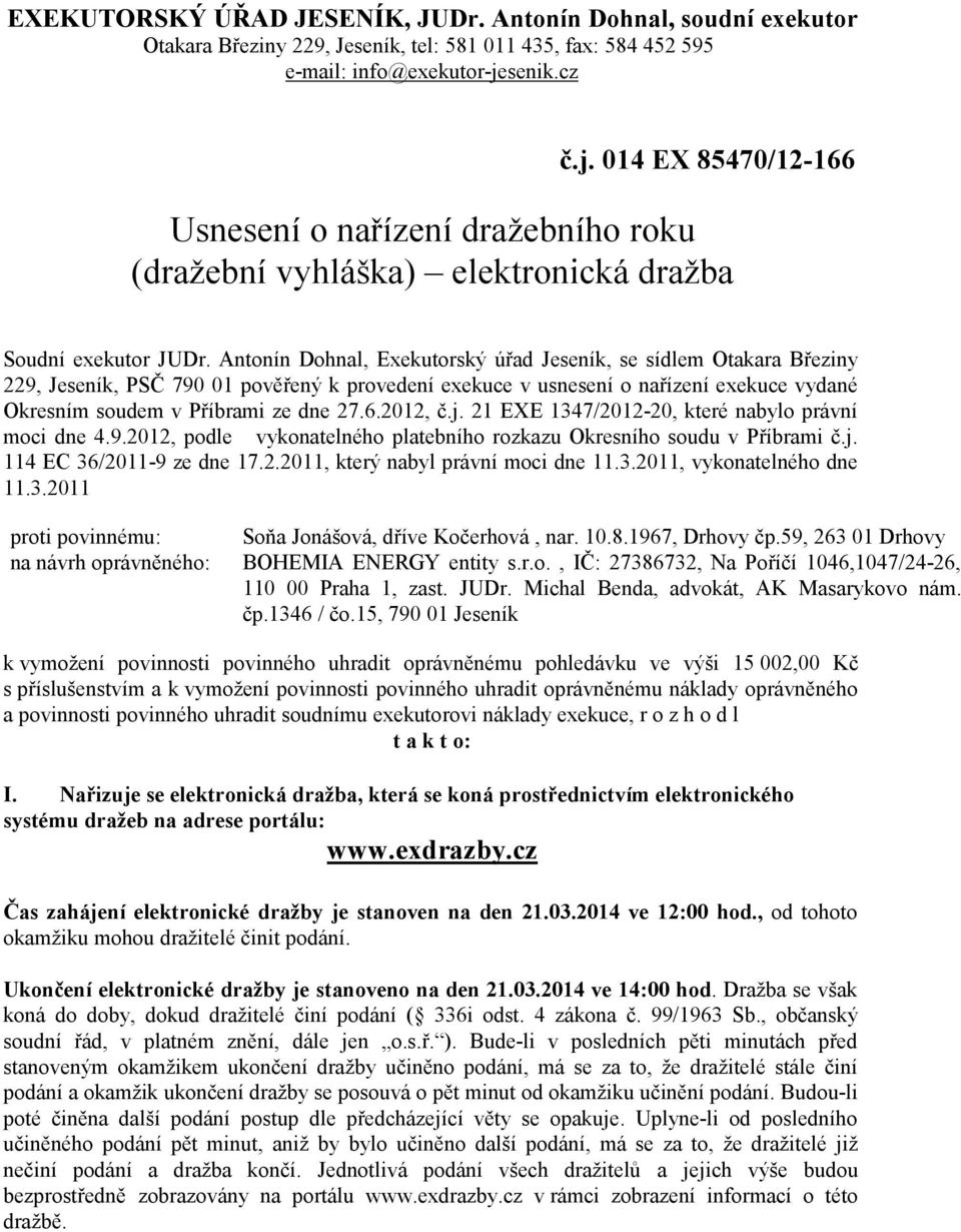 Antonín Dohnal, Exekutorský úřad Jeseník, se sídlem Otakara Březiny 229, Jeseník, PSČ 790 01 pověřený k provedení exekuce v usnesení o nařízení exekuce vydané Okresním soudem v Příbrami ze dne 27.6.