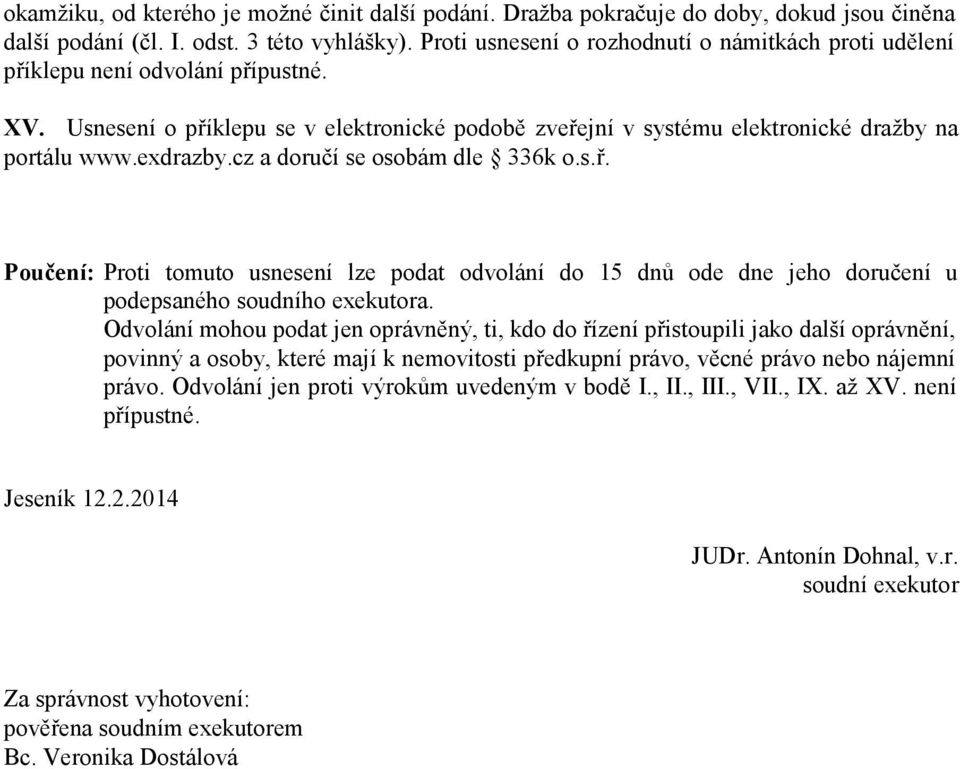cz a doručí se osobám dle 336k o.s.ř. Poučení: Proti tomuto usnesení lze podat odvolání do 15 dnů ode dne jeho doručení u podepsaného soudního exekutora.
