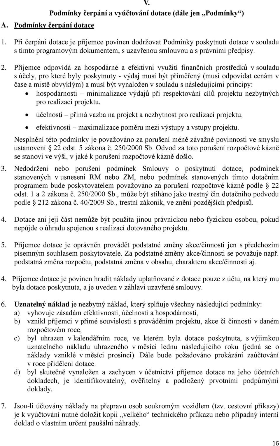 Příjemce odpovídá za hospodárné a efektivní využití finančních prostředků v souladu s účely, pro které byly poskytnuty - výdaj musí být přiměřený (musí odpovídat cenám v čase a místě obvyklým) a musí