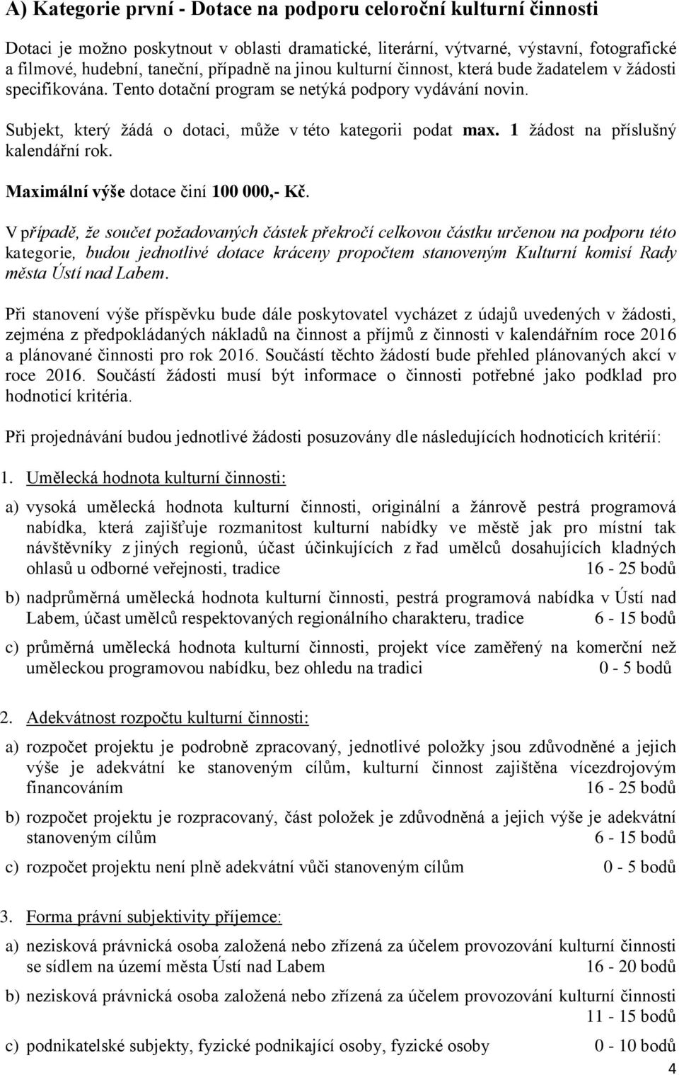 1 žádost na příslušný kalendářní rok. Maximální výše dotace činí 100 000,- Kč.