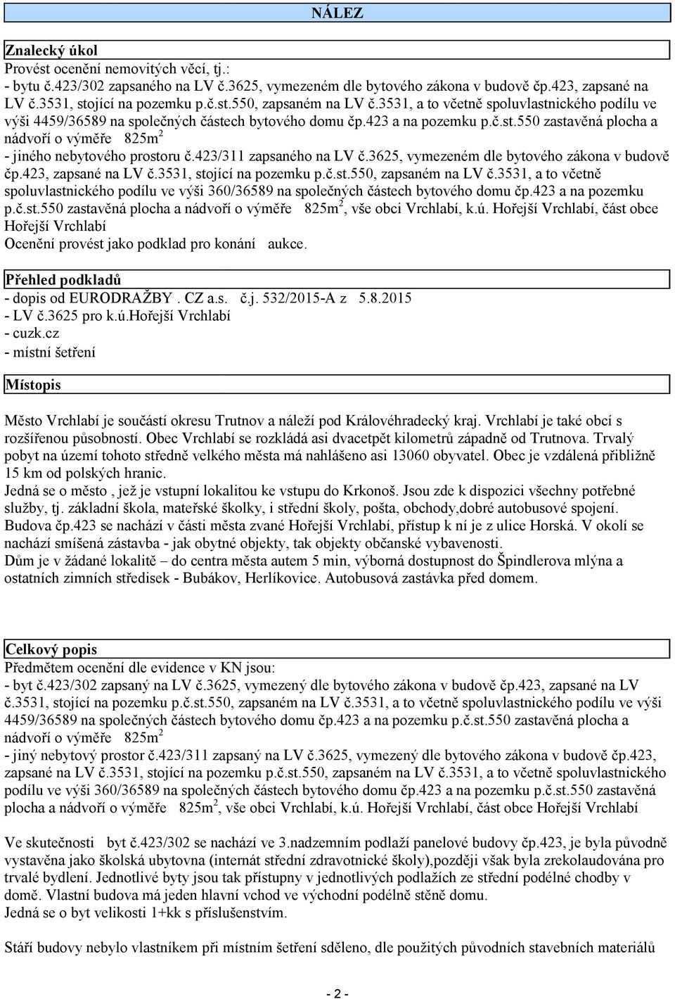 423/311 zapsaného na LV č.3625, vymezeném dle bytového zákona v budově čp.423, zapsané na LV č.3531, stojící na pozemku p.č.st.550, zapsaném na LV č.