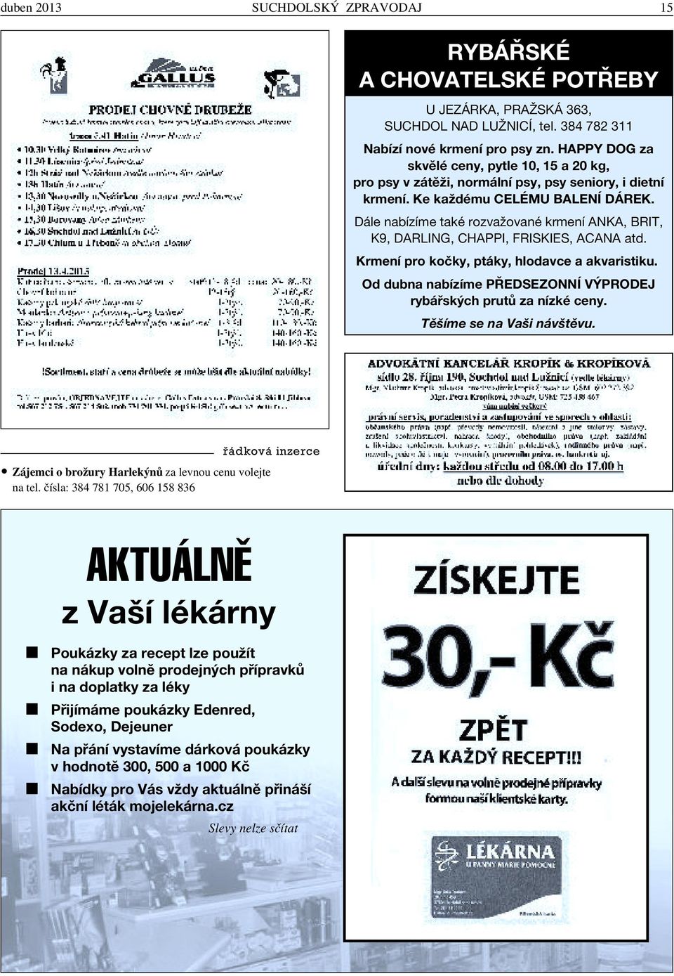 Dále nabízíme také rozvažované krmení ANKA, BRIT, K9, DARLING, CHAPPI, FRISKIES, ACANA atd. Krmení pro kočky, ptáky, hlodavce a akvaristiku.