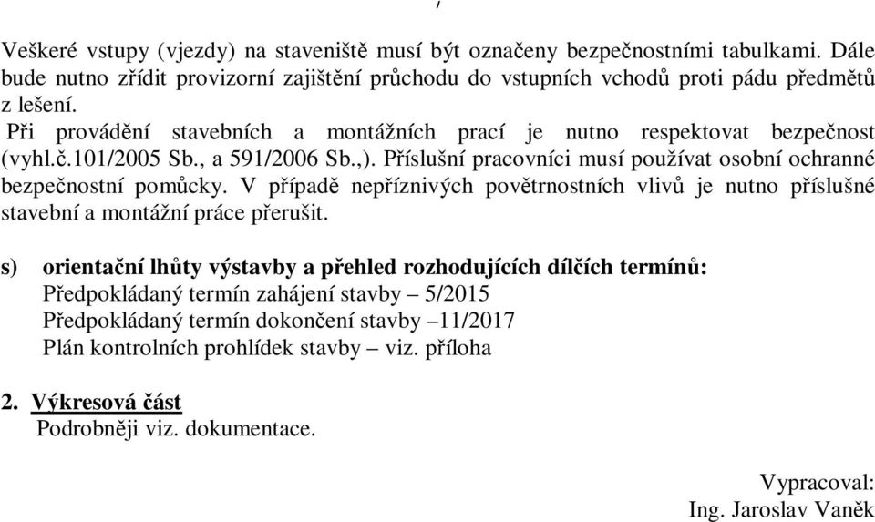 V pípad nepíznivých povtrnostních vliv je nutno píslušné stavební a montážní práce perušit.