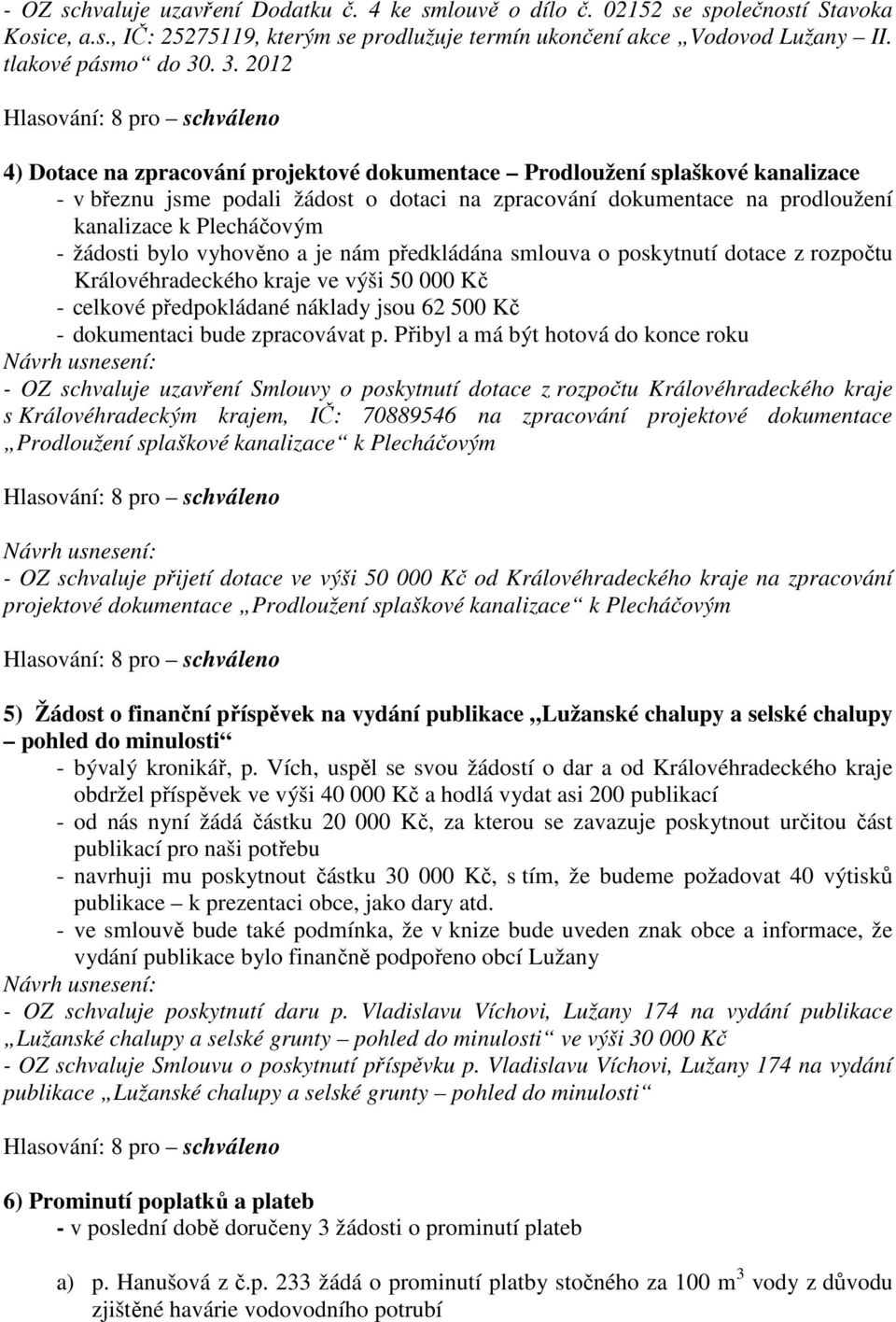 žádosti bylo vyhověno a je nám předkládána smlouva o poskytnutí dotace z rozpočtu Královéhradeckého kraje ve výši 50 000 Kč - celkové předpokládané náklady jsou 62 500 Kč - dokumentaci bude