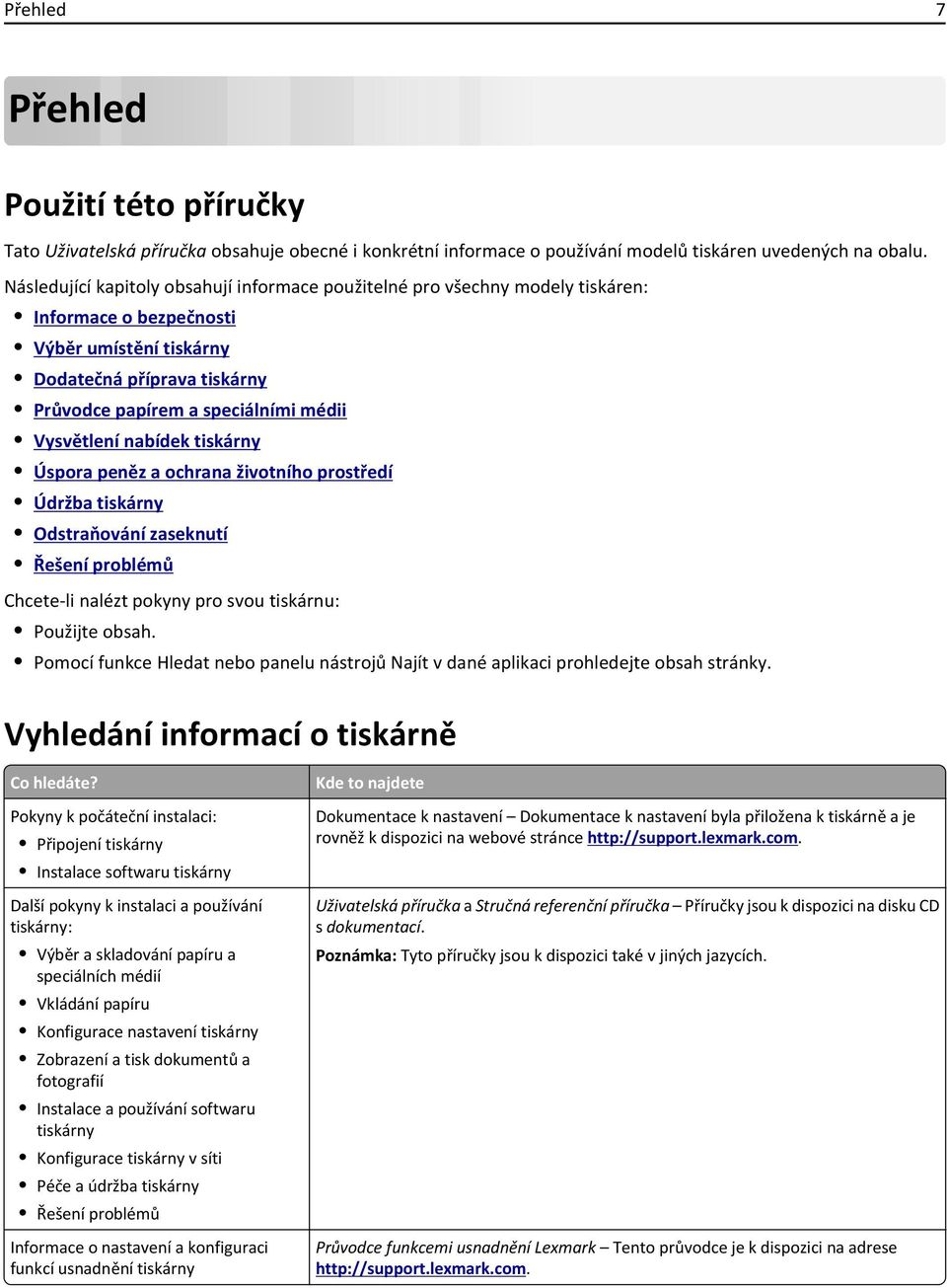 Vysvětlení nabídek tiskárny Úspora peněz a ochrana životního prostředí Údržba tiskárny Odstraňování zaseknutí Řešení problémů Chcete-li nalézt pokyny pro svou tiskárnu: Použijte obsah.