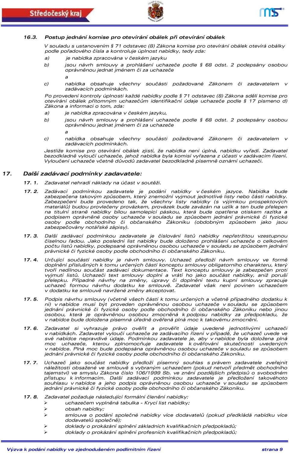 2 podepsány osobou oprávněnou jednat jménem či za uchazeče a c) nabídka obsahuje všechny součásti požadované Zákonem či zadavatelem v zadávacích podmínkách.
