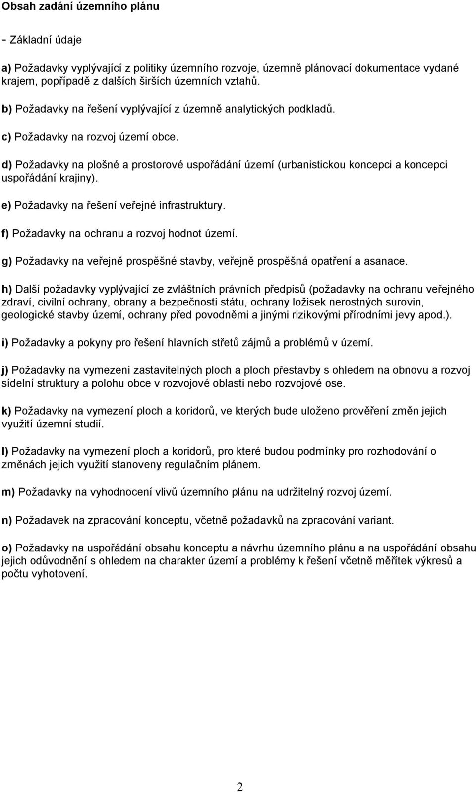 d) Požadavky na plošné a prostorové uspořádání území (urbanistickou koncepci a koncepci uspořádání krajiny). e) Požadavky na řešení veřejné infrastruktury.